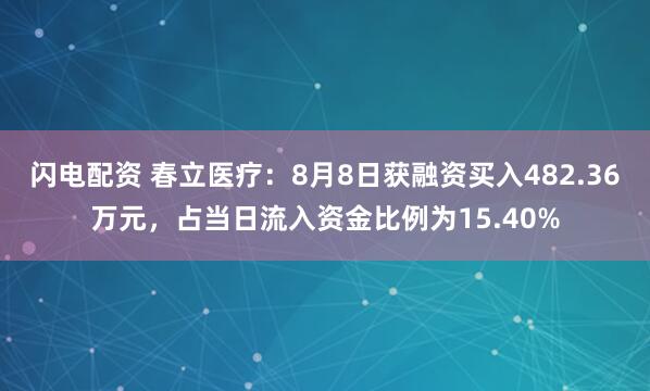 闪电配资 春立医疗：8月8日获融资买入482.36万元，占当日流入资金比例为15.40%